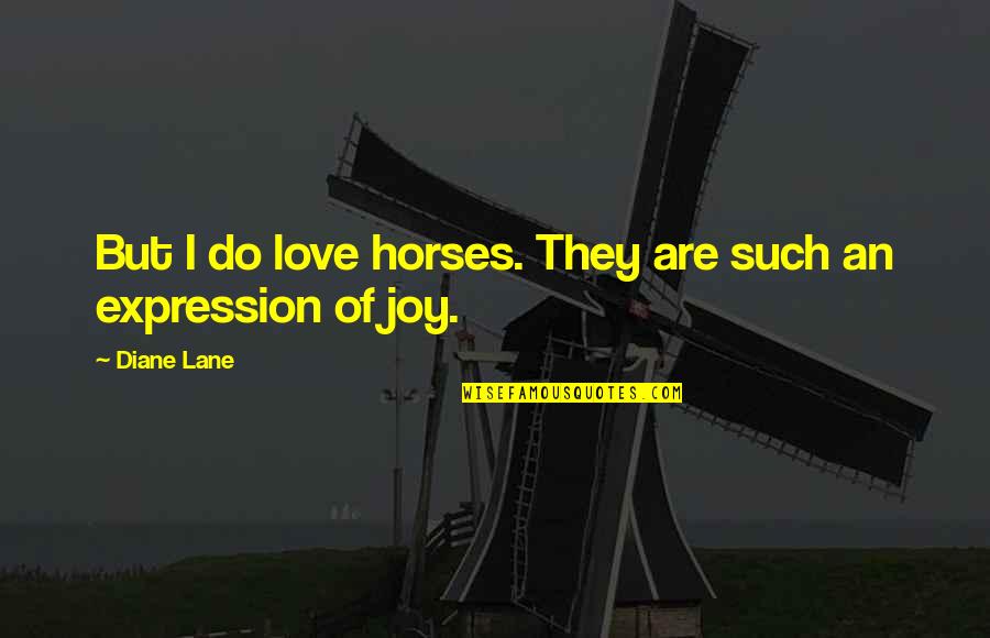 The Best Expression Of Love Quotes By Diane Lane: But I do love horses. They are such