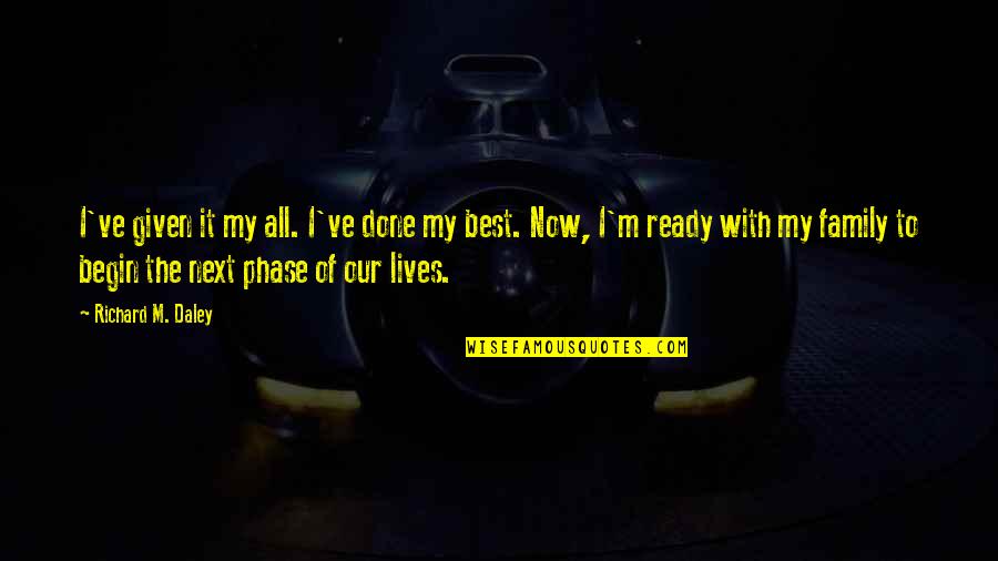 The Best Family Quotes By Richard M. Daley: I've given it my all. I've done my
