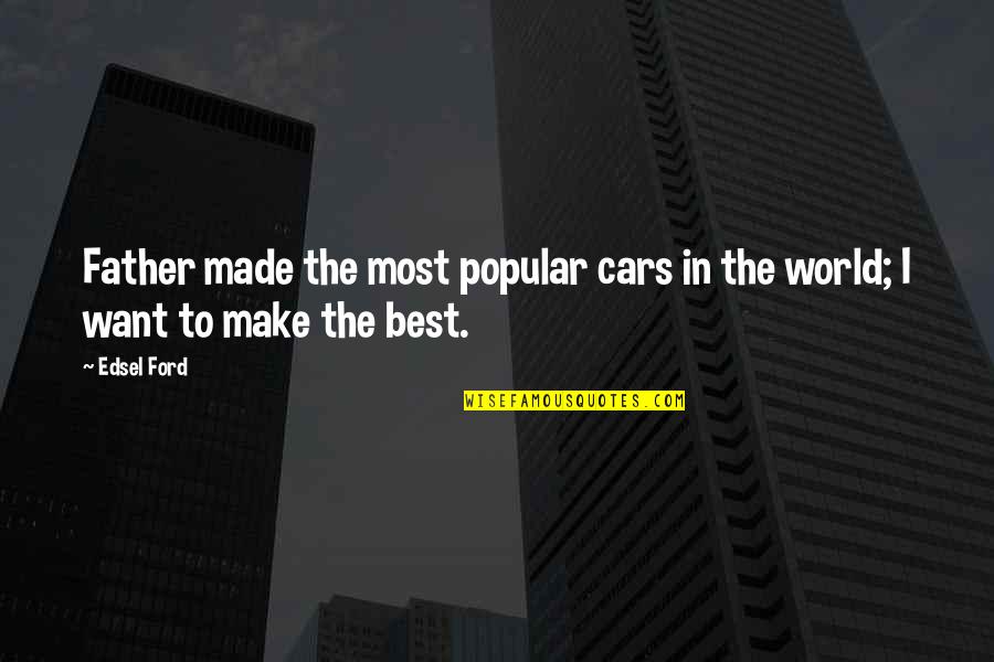 The Best Father In The World Quotes By Edsel Ford: Father made the most popular cars in the