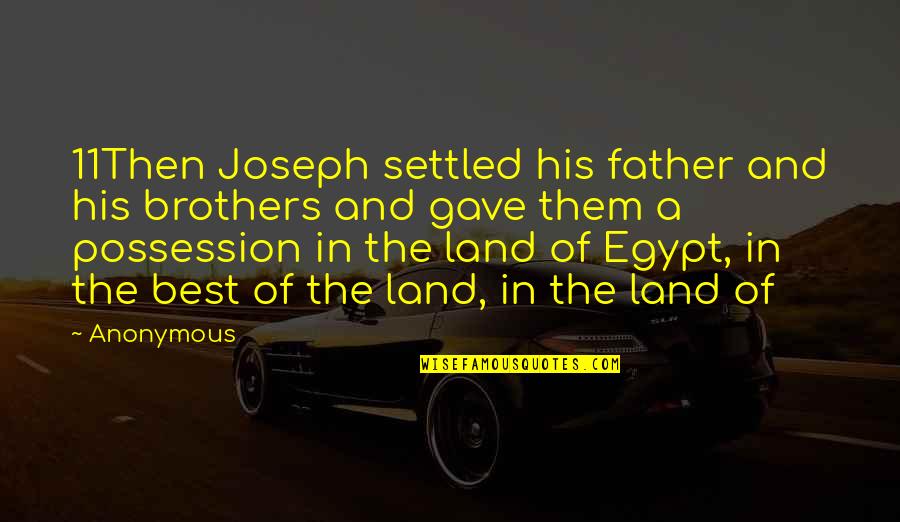 The Best Father Quotes By Anonymous: 11Then Joseph settled his father and his brothers