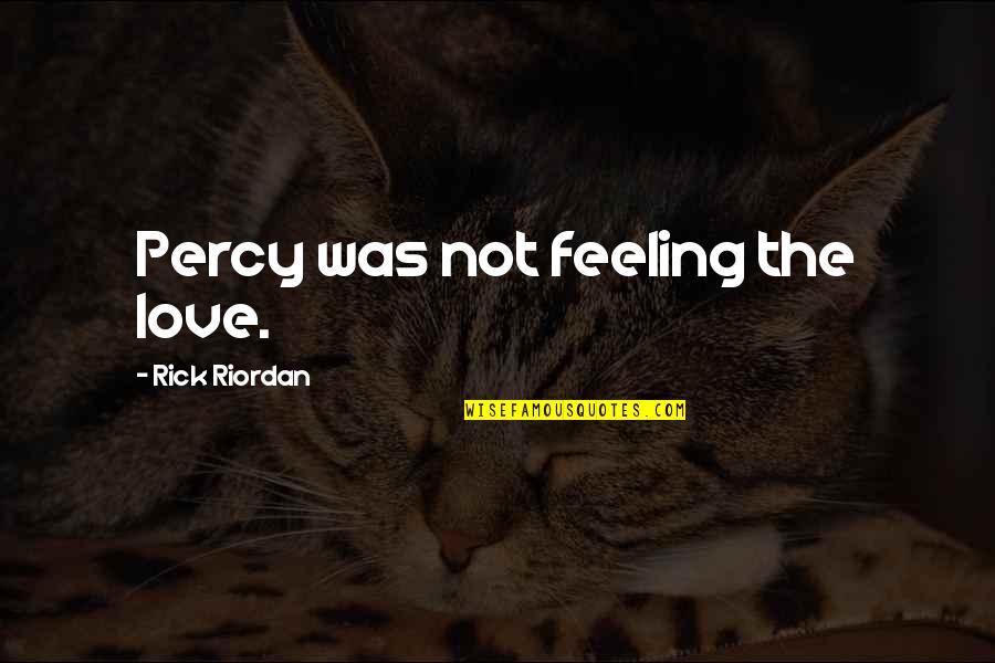 The Best Feeling Love Quotes By Rick Riordan: Percy was not feeling the love.