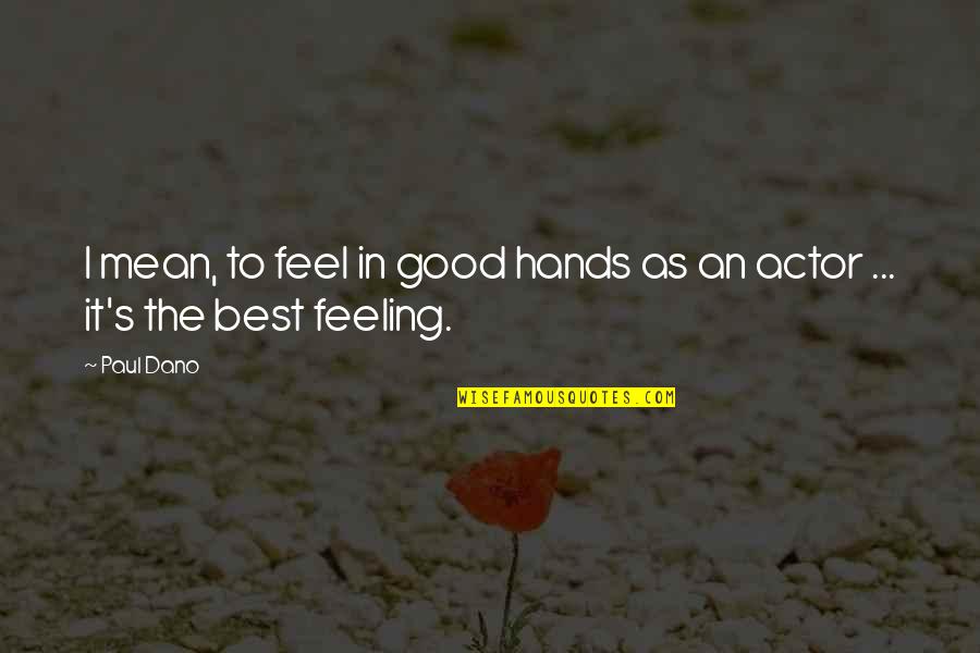 The Best Feeling Quotes By Paul Dano: I mean, to feel in good hands as