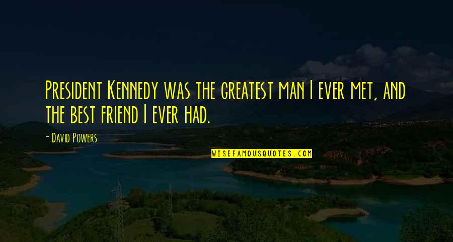 The Best Friend Ever Quotes By David Powers: President Kennedy was the greatest man I ever