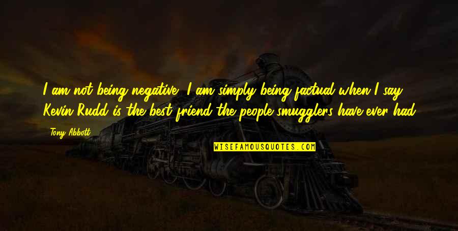 The Best Friend Ever Quotes By Tony Abbott: I am not being negative, I am simply