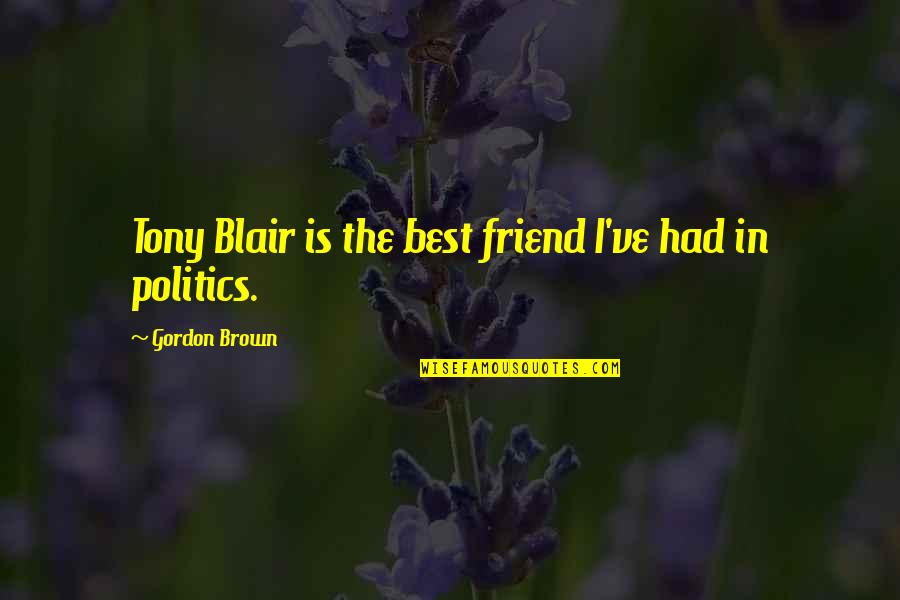 The Best Friend Quotes By Gordon Brown: Tony Blair is the best friend I've had