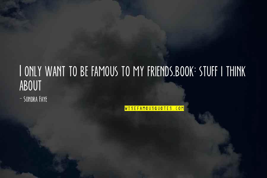 The Best Friends Book Quotes By Sondra Faye: I only want to be famous to my