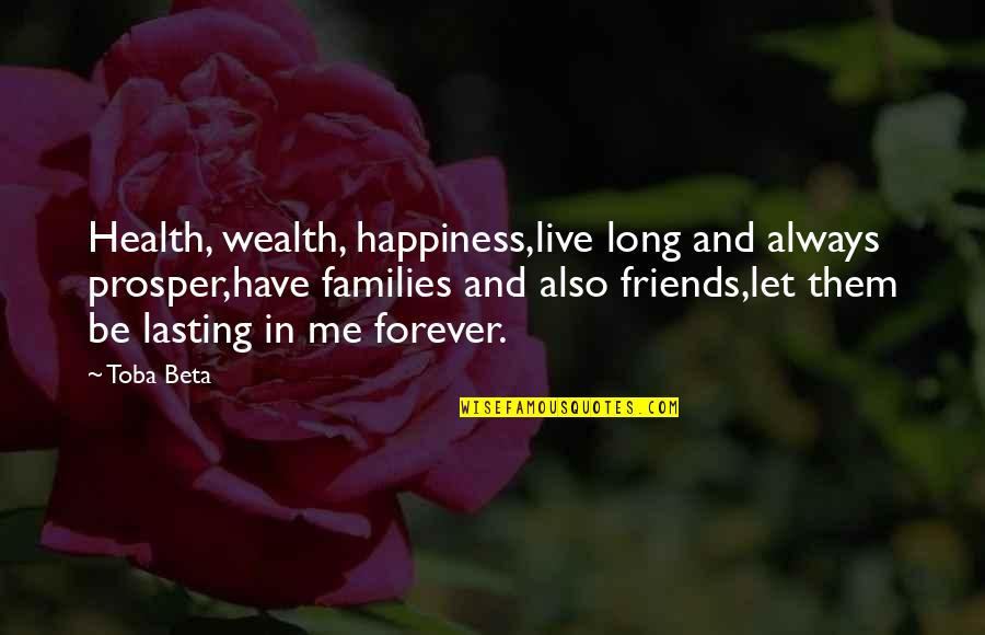 The Best Friends Forever Quotes By Toba Beta: Health, wealth, happiness,live long and always prosper,have families