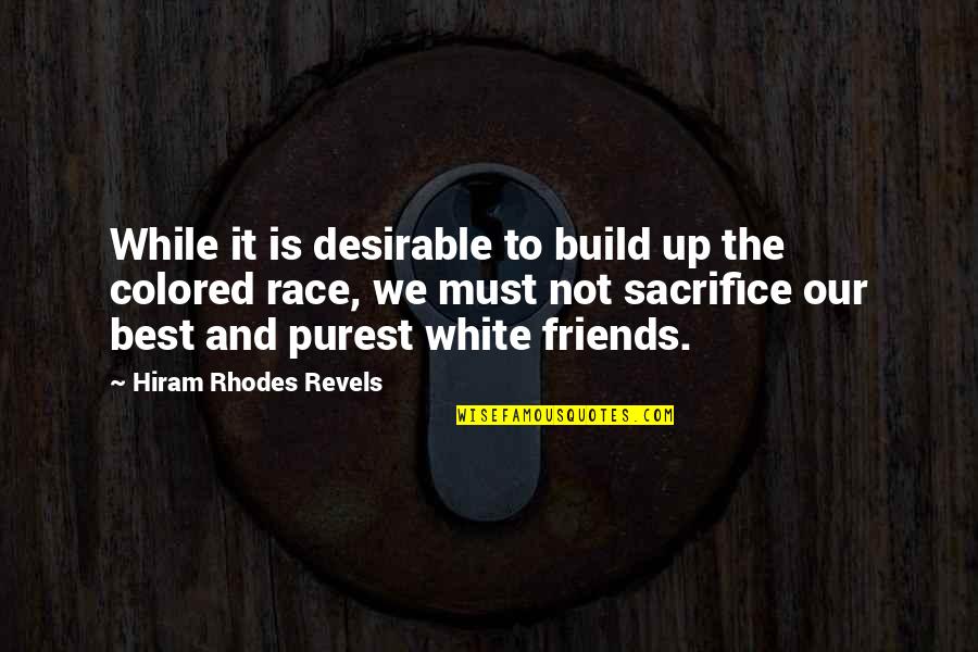 The Best Friends Quotes By Hiram Rhodes Revels: While it is desirable to build up the