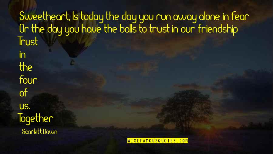 The Best Friendship Day Quotes By Scarlett Dawn: Sweetheart, Is today the day you run away