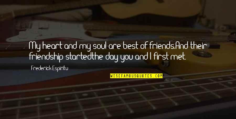 The Best Friendship Quotes By Frederick Espiritu: My heart and my soul are best of