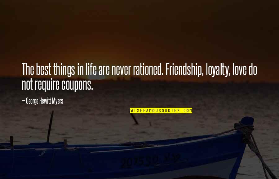 The Best Friendship Quotes By George Hewitt Myers: The best things in life are never rationed.