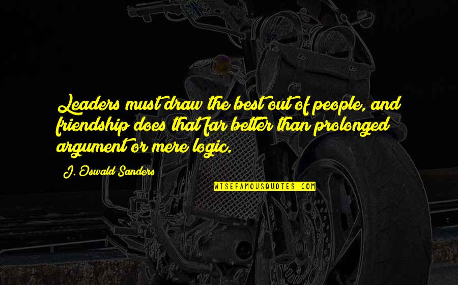 The Best Friendship Quotes By J. Oswald Sanders: Leaders must draw the best out of people,