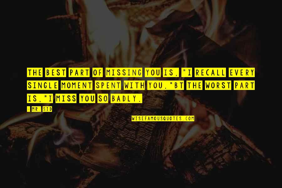 The Best Friendship Quotes By Mr. Sid: The Best Part Of Missing You Is, "I