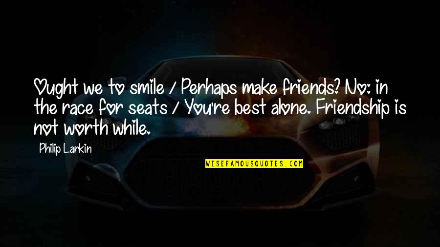 The Best Friendship Quotes By Philip Larkin: Ought we to smile / Perhaps make friends?