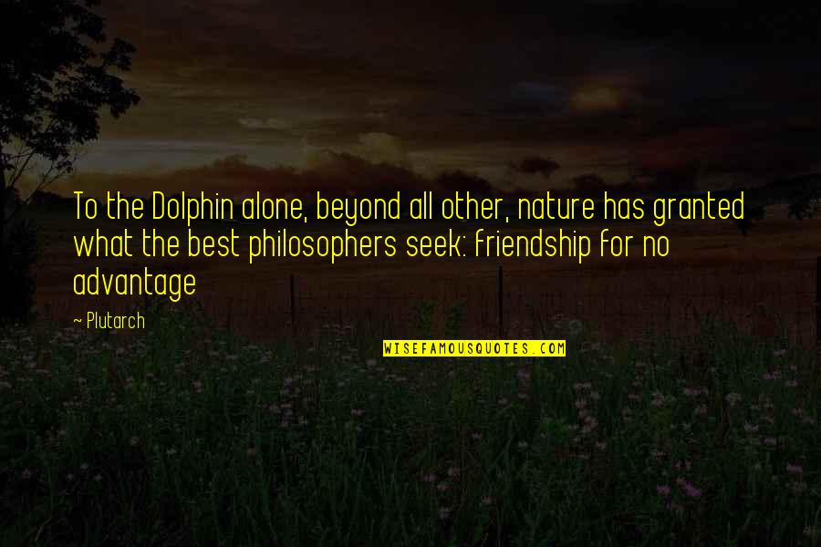 The Best Friendship Quotes By Plutarch: To the Dolphin alone, beyond all other, nature