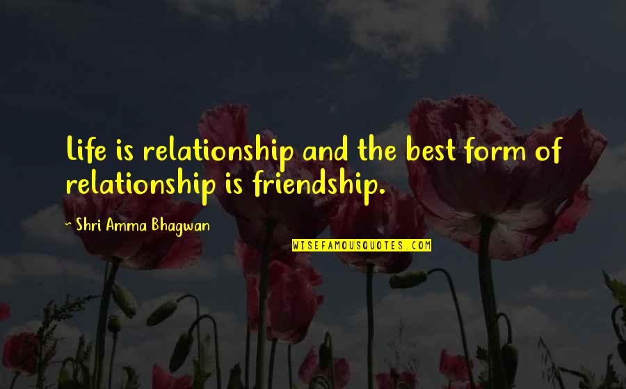 The Best Friendship Quotes By Shri Amma Bhagwan: Life is relationship and the best form of