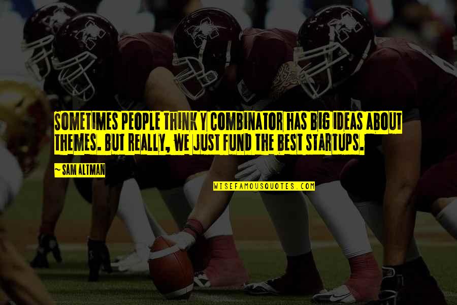 The Best Fund Quotes By Sam Altman: Sometimes people think Y Combinator has big ideas The Best Fund Quotes By Sam Altman: Sometimes people think Y Combinator has big ideas