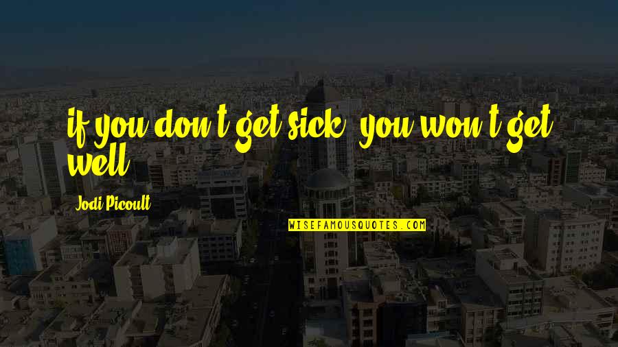 The Best Get Well Quotes By Jodi Picoult: if you don't get sick, you won't get