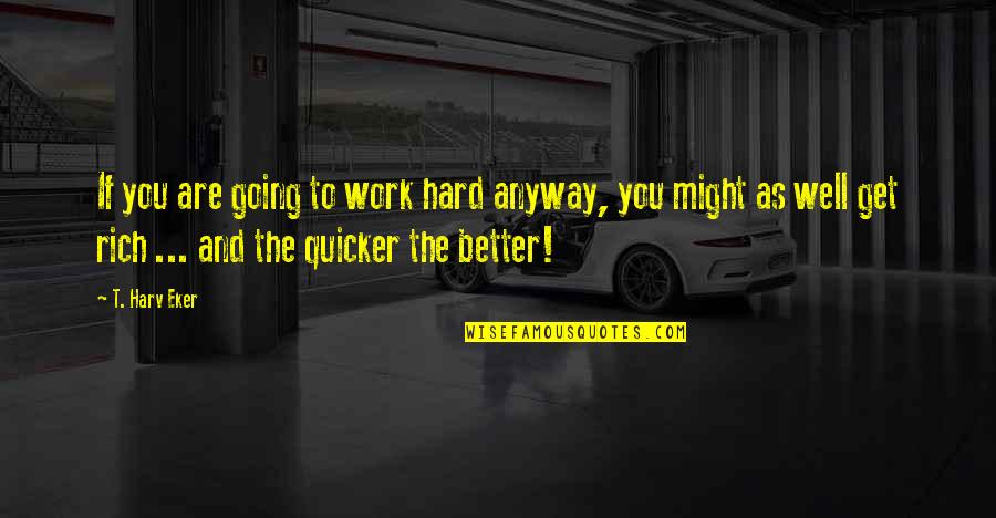 The Best Get Well Quotes By T. Harv Eker: If you are going to work hard anyway,
