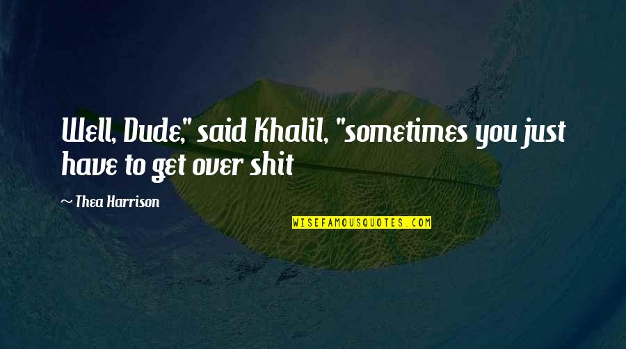 The Best Get Well Quotes By Thea Harrison: Well, Dude," said Khalil, "sometimes you just have