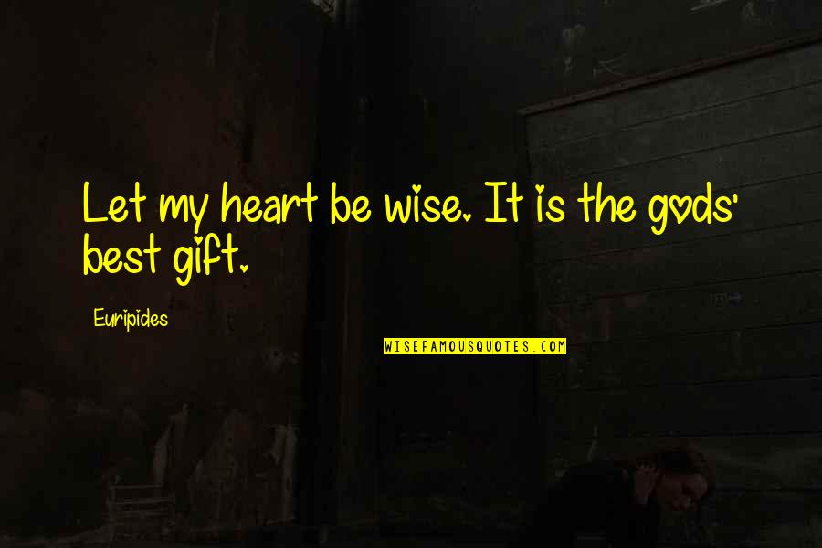 The Best Gift Quotes By Euripides: Let my heart be wise. It is the