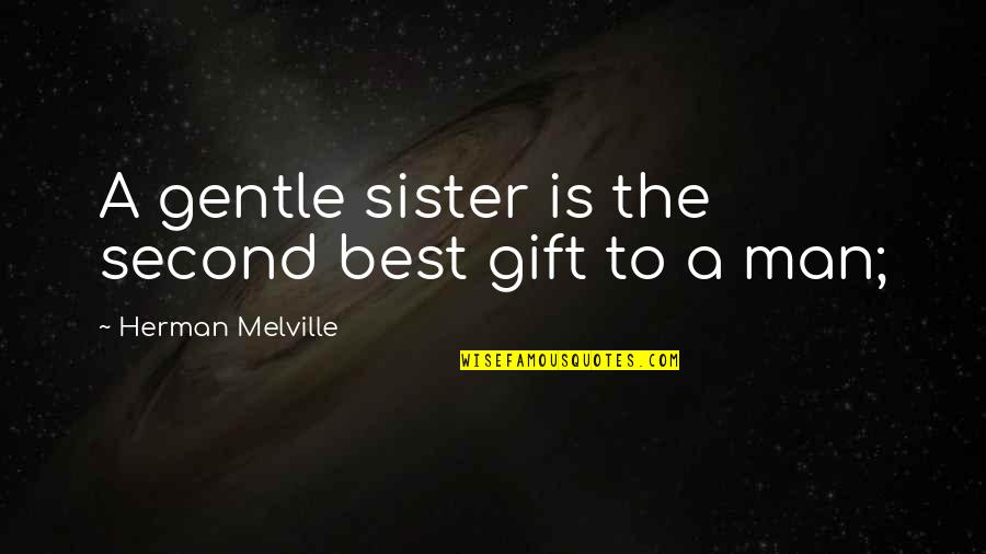 The Best Gift Quotes By Herman Melville: A gentle sister is the second best gift