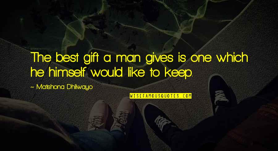The Best Gift Quotes By Matshona Dhliwayo: The best gift a man gives is one