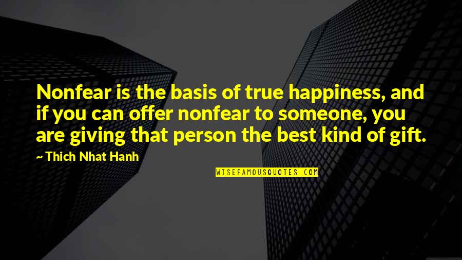 The Best Gift Quotes By Thich Nhat Hanh: Nonfear is the basis of true happiness, and