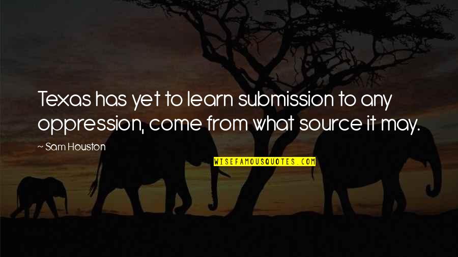 The Best Gift You Can Give Your Child Quote Quotes By Sam Houston: Texas has yet to learn submission to any