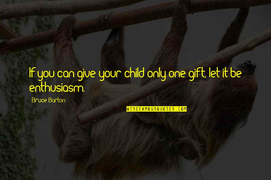 The Best Gift You Can Give Your Child Quotes By Bruce Barton: If you can give your child only one