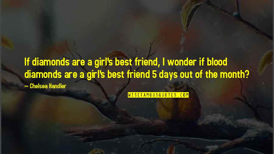 The Best Girl Quotes By Chelsea Handler: If diamonds are a girl's best friend, I