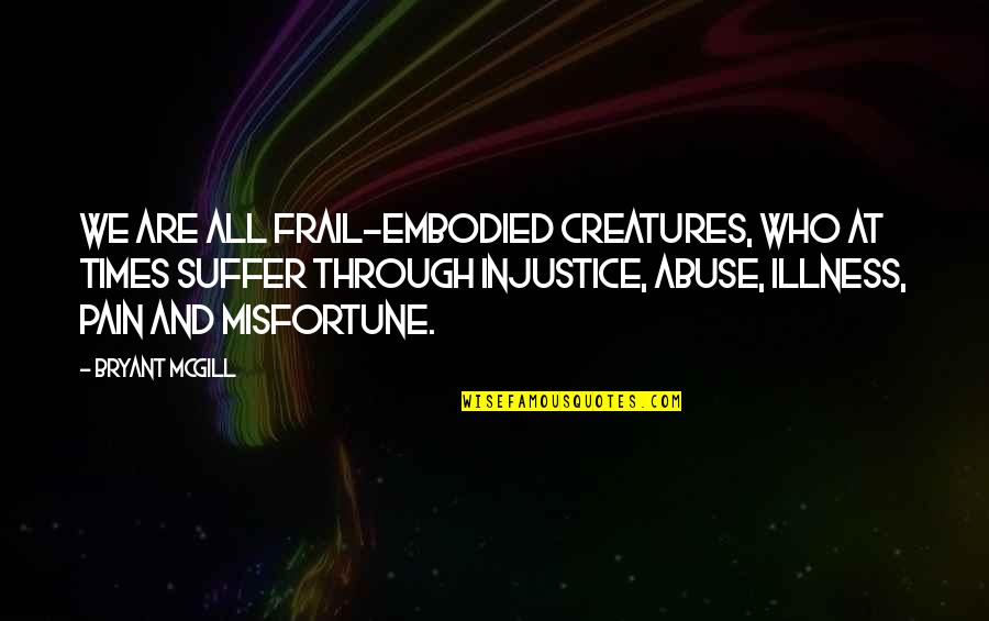 The Best Godly Quotes By Bryant McGill: We are all frail-embodied creatures, who at times The Best Godly Quotes By Bryant McGill: We are all frail-embodied creatures, who at times