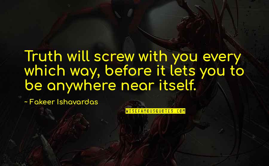 The Best Godly Quotes By Fakeer Ishavardas: Truth will screw with you every which way, The Best Godly Quotes By Fakeer Ishavardas: Truth will screw with you every which way,