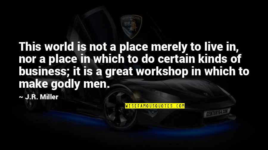 The Best Godly Quotes By J.R. Miller: This world is not a place merely to The Best Godly Quotes By J.R. Miller: This world is not a place merely to