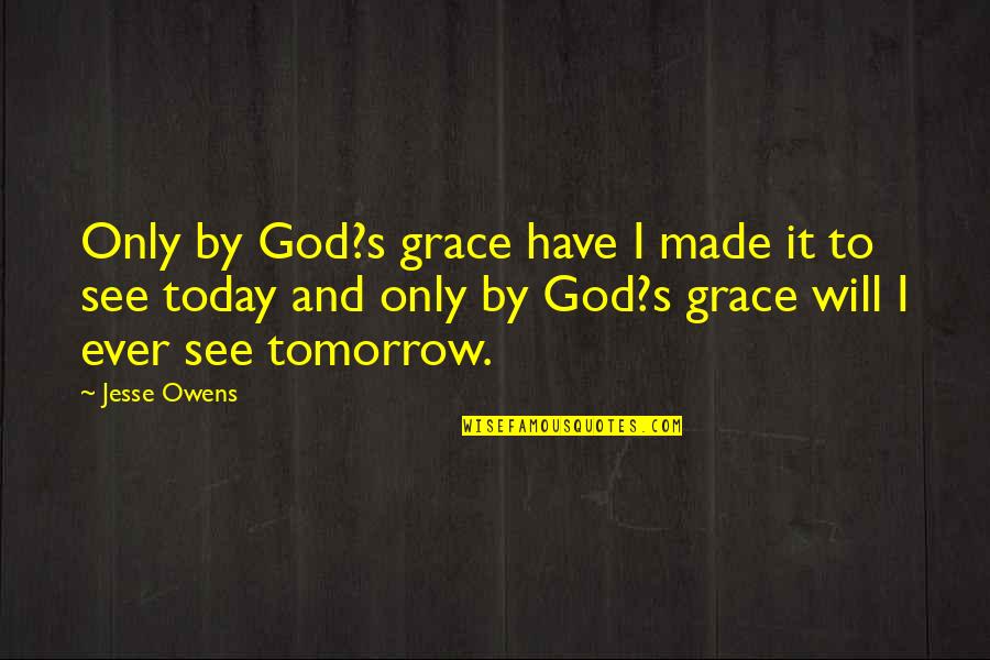 The Best Godly Quotes By Jesse Owens: Only by God?s grace have I made it The Best Godly Quotes By Jesse Owens: Only by God?s grace have I made it