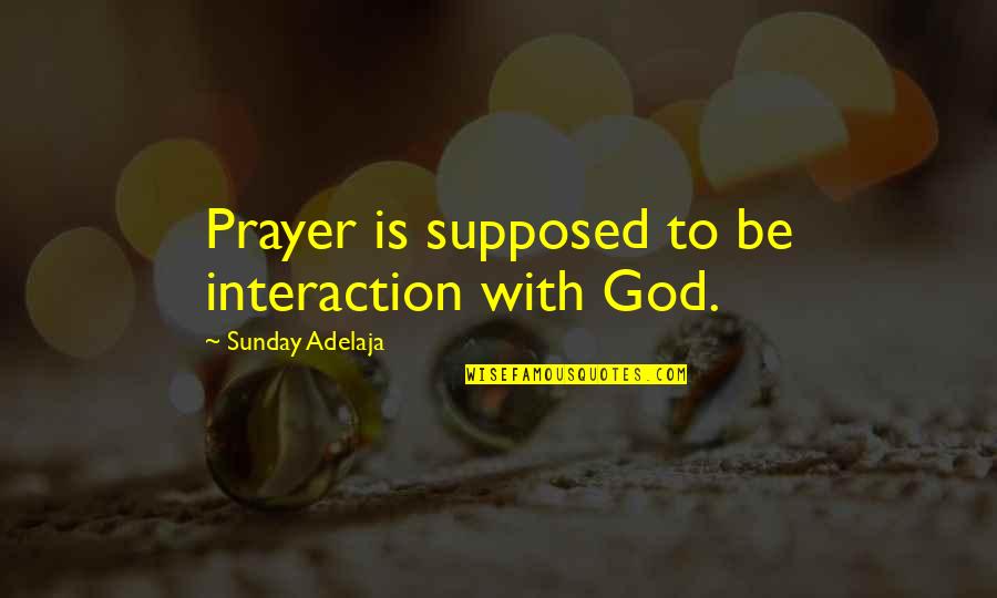 The Best Godly Quotes By Sunday Adelaja: Prayer is supposed to be interaction with God. The Best Godly Quotes By Sunday Adelaja: Prayer is supposed to be interaction with God.