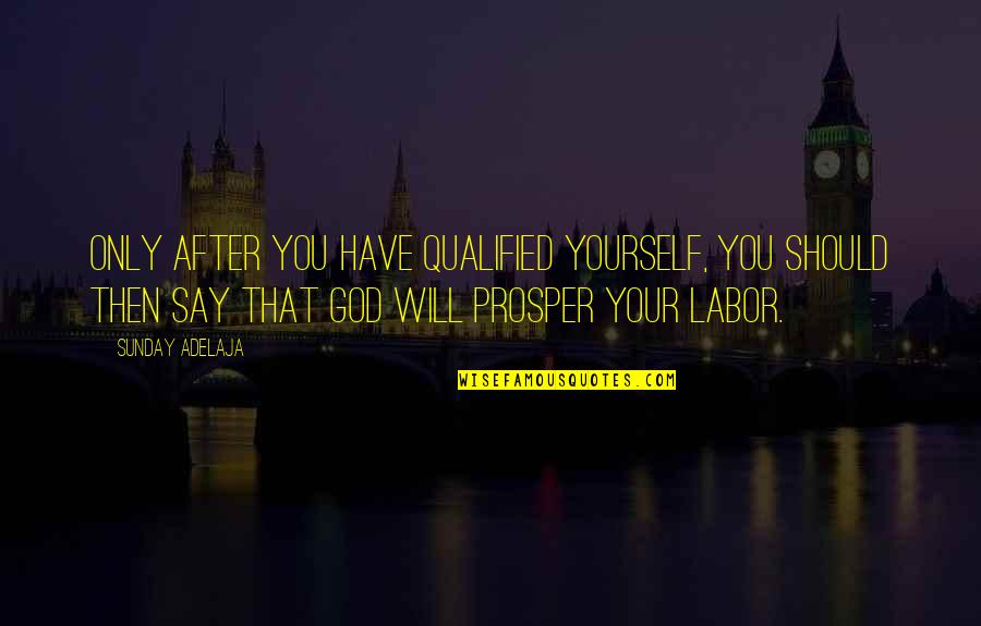 The Best Godly Quotes By Sunday Adelaja: Only after you have qualified yourself, you should The Best Godly Quotes By Sunday Adelaja: Only after you have qualified yourself, you should