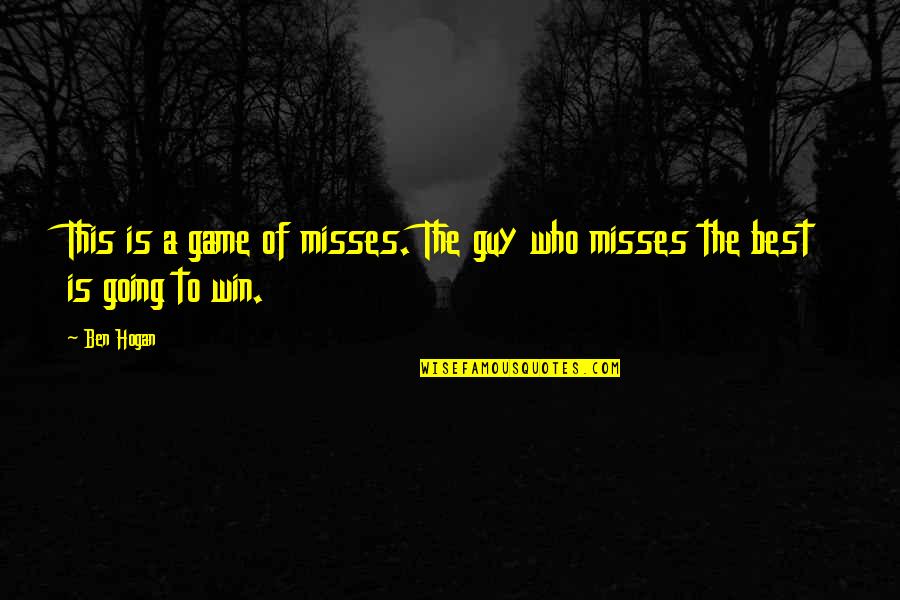 The Best Golf Quotes By Ben Hogan: This is a game of misses. The guy