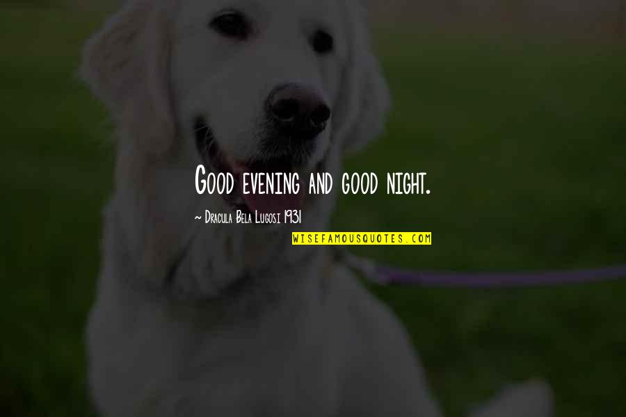 The Best Good Evening Quotes By Dracula Bela Lugosi 1931: Good evening and good night.