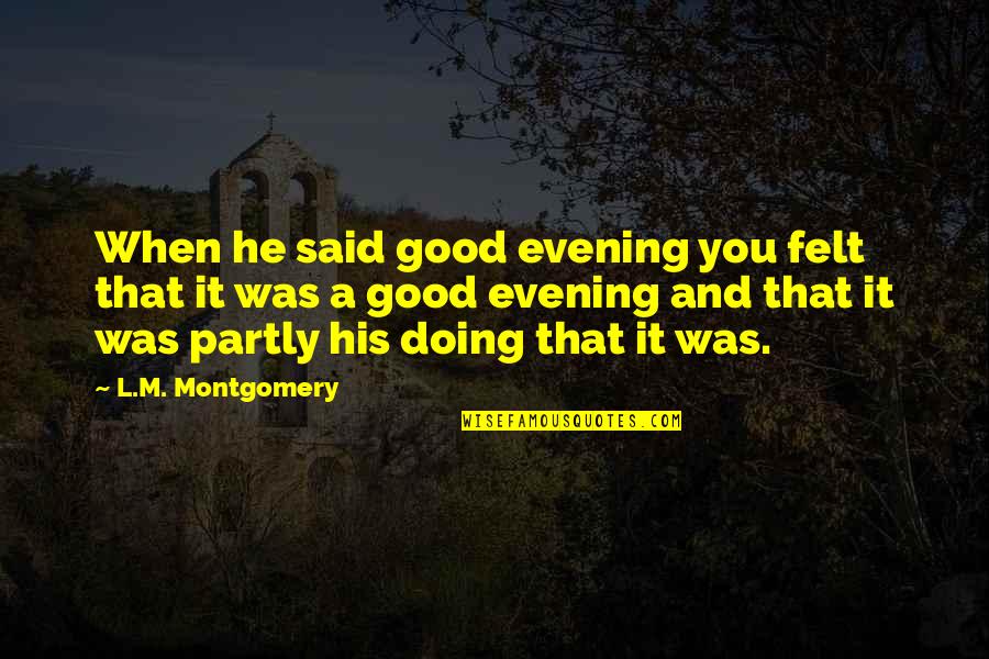 The Best Good Evening Quotes By L.M. Montgomery: When he said good evening you felt that