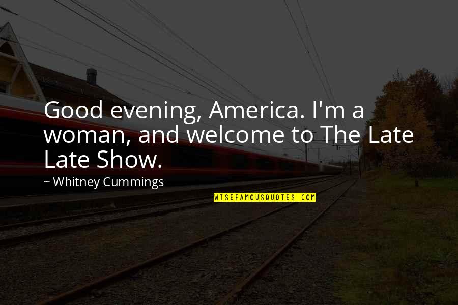 The Best Good Evening Quotes By Whitney Cummings: Good evening, America. I'm a woman, and welcome