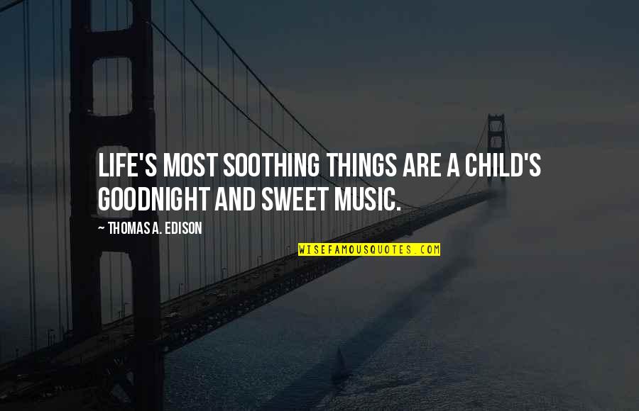 The Best Goodnight Quotes By Thomas A. Edison: Life's most soothing things are a child's goodnight