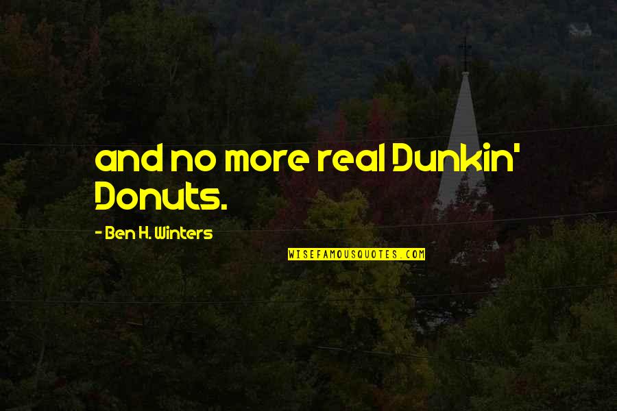 The Best Goons Quotes By Ben H. Winters: and no more real Dunkin' Donuts. The Best Goons Quotes By Ben H. Winters: and no more real Dunkin' Donuts.