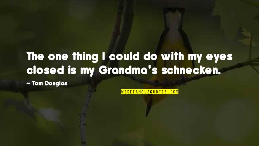 The Best Grandma Quotes By Tom Douglas: The one thing I could do with my