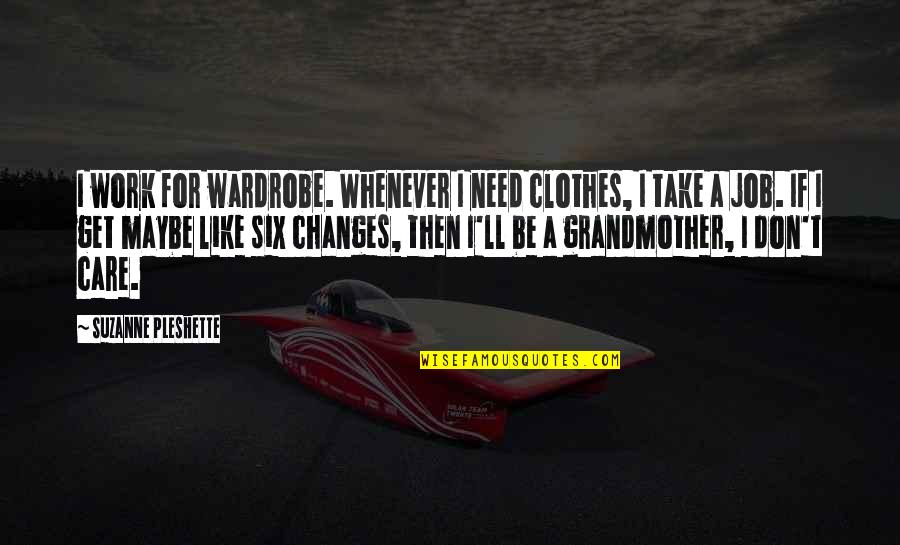 The Best Grandmother Quotes By Suzanne Pleshette: I work for wardrobe. Whenever I need clothes,