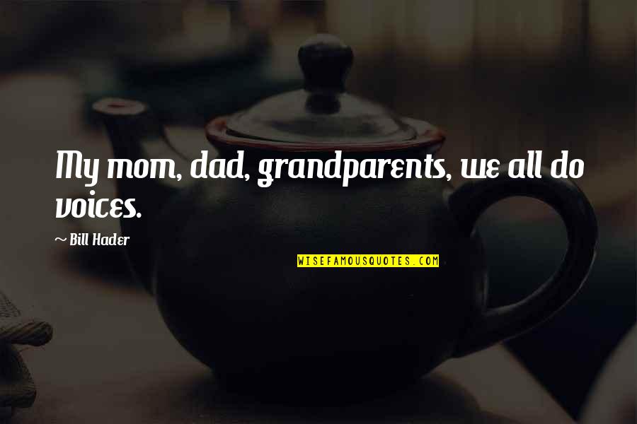 The Best Grandparents Quotes By Bill Hader: My mom, dad, grandparents, we all do voices.