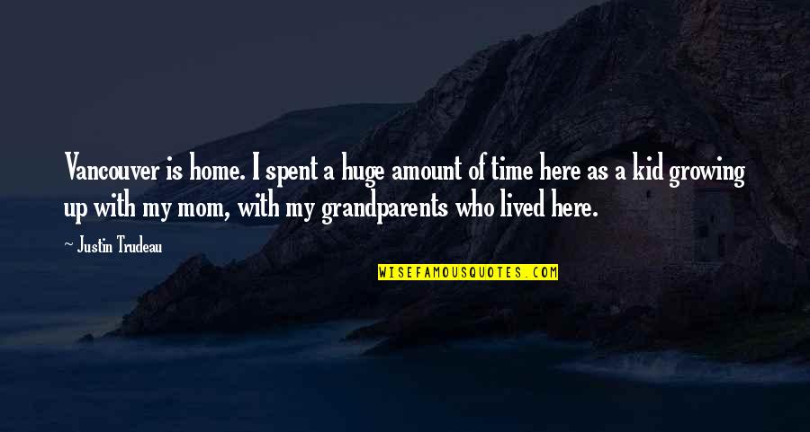 The Best Grandparents Quotes By Justin Trudeau: Vancouver is home. I spent a huge amount