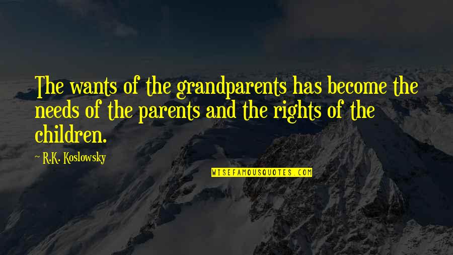The Best Grandparents Quotes By R.K. Koslowsky: The wants of the grandparents has become the