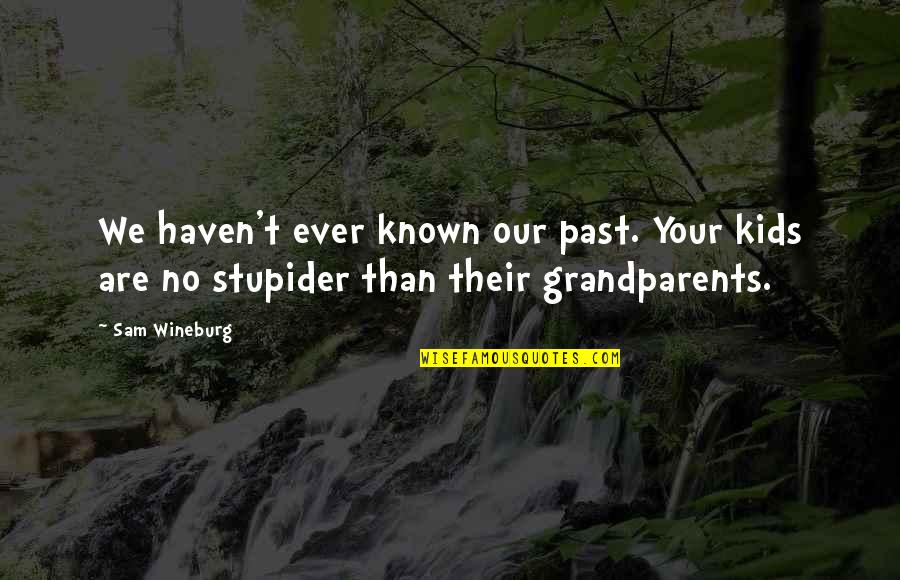The Best Grandparents Quotes By Sam Wineburg: We haven't ever known our past. Your kids