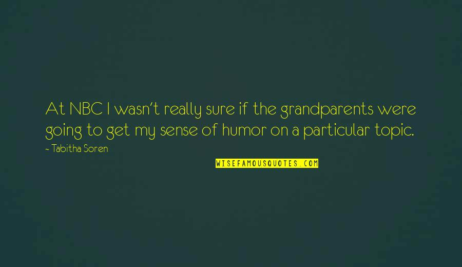 The Best Grandparents Quotes By Tabitha Soren: At NBC I wasn't really sure if the